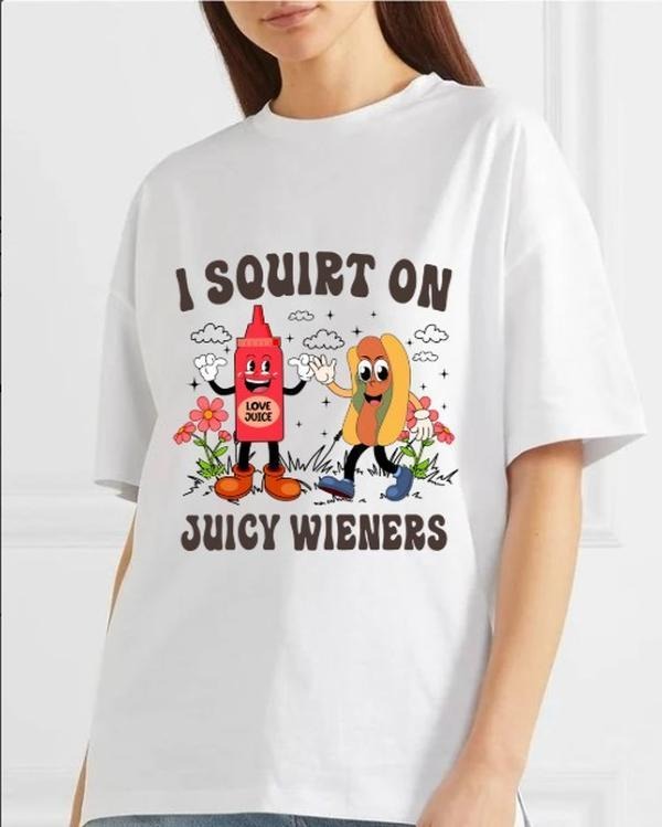 I Squirt On Juicy Wieners funny meme TRENDY shirt, Gag Gift Exchange Edgy GenZ Meme Tee Hoodie Sweatshirt | PrintMintTees.com