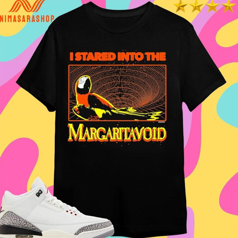 I Stared Into The Margarita Void Shirts