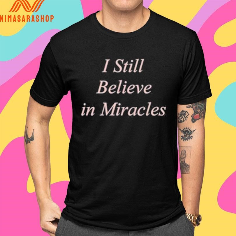 I Still Believe In Miracles Shirts