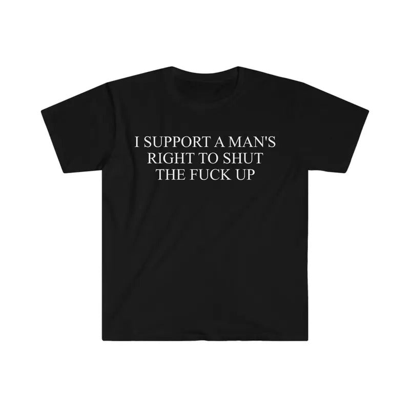 I Support Man'S Right Shut F Up Funny Meme Shirt Streetwear Tops Menswear T Shirt Shirt Hoodie Sweatshirt