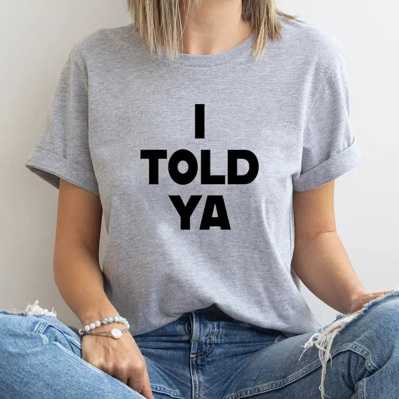 I Told Ya T-Shirt, I Told Ya Unisex Shirt, I Told Ya Sweatshirt-Hoodie | PrintMintTees.com