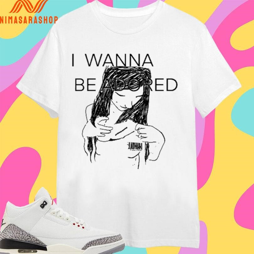 I Wanna Be Adored 2026 Shirts