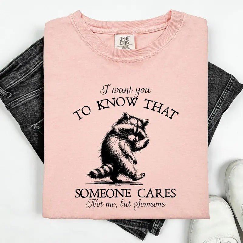 I Want You Know That Someone Cares Raccoon Mental Health Funny Sassy Sarcastic Comfort Colors T-Shirts, Hoodie, Sweatshirt