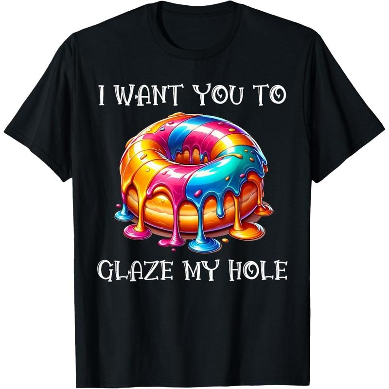 I Want You to Glaze My Hole T-Shirt made in usa Hoodie Sweatshirt | PrintMintTees.com