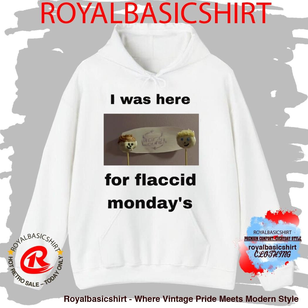 I Was Here For Flaccid Monday’S Shirt
