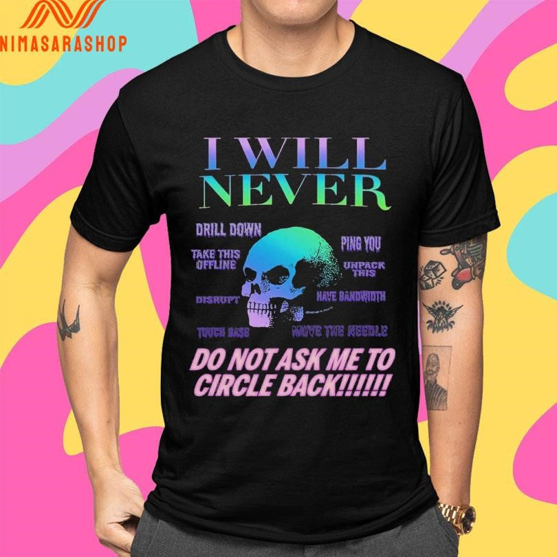 I Will Never Do Not Ask Me To Circle Back Skull Shirts