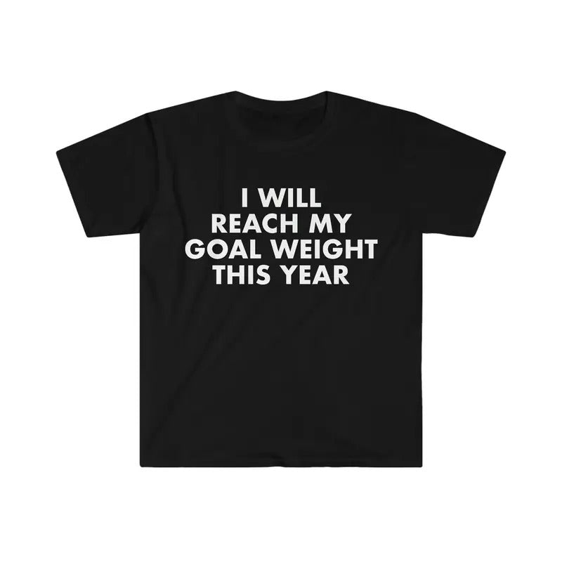 I Will Reach My Goal Weight Funny Meme T-shirt  T-shirt, sweater and Hoodie Sweatshirt | PrintMintTees.com