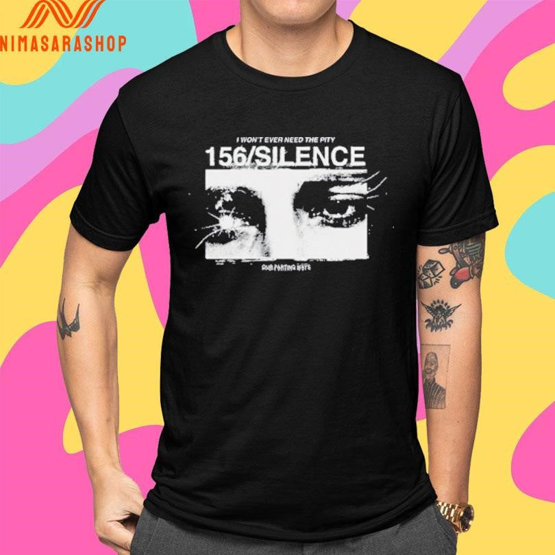 I Won’t Ever Need The Pity 156 Silence Shirts