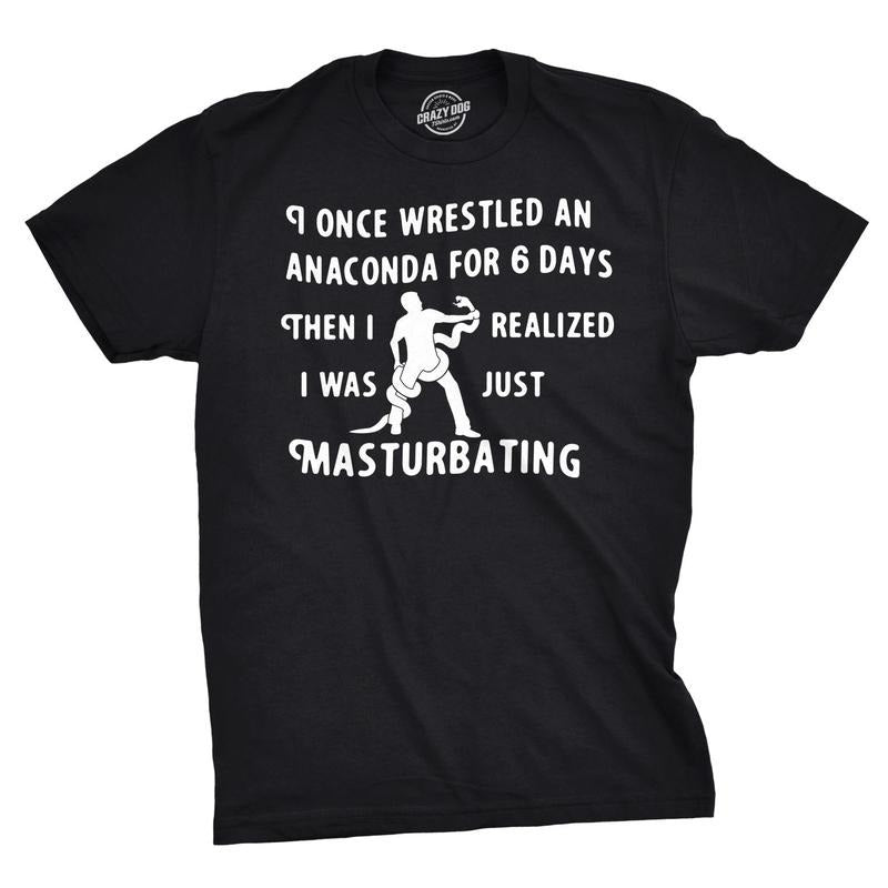 I Wrestled An Anaconda For 6 Days Funny Offensive T shirt for Men Hoodie Sweatshirt | PrintMintTees.com