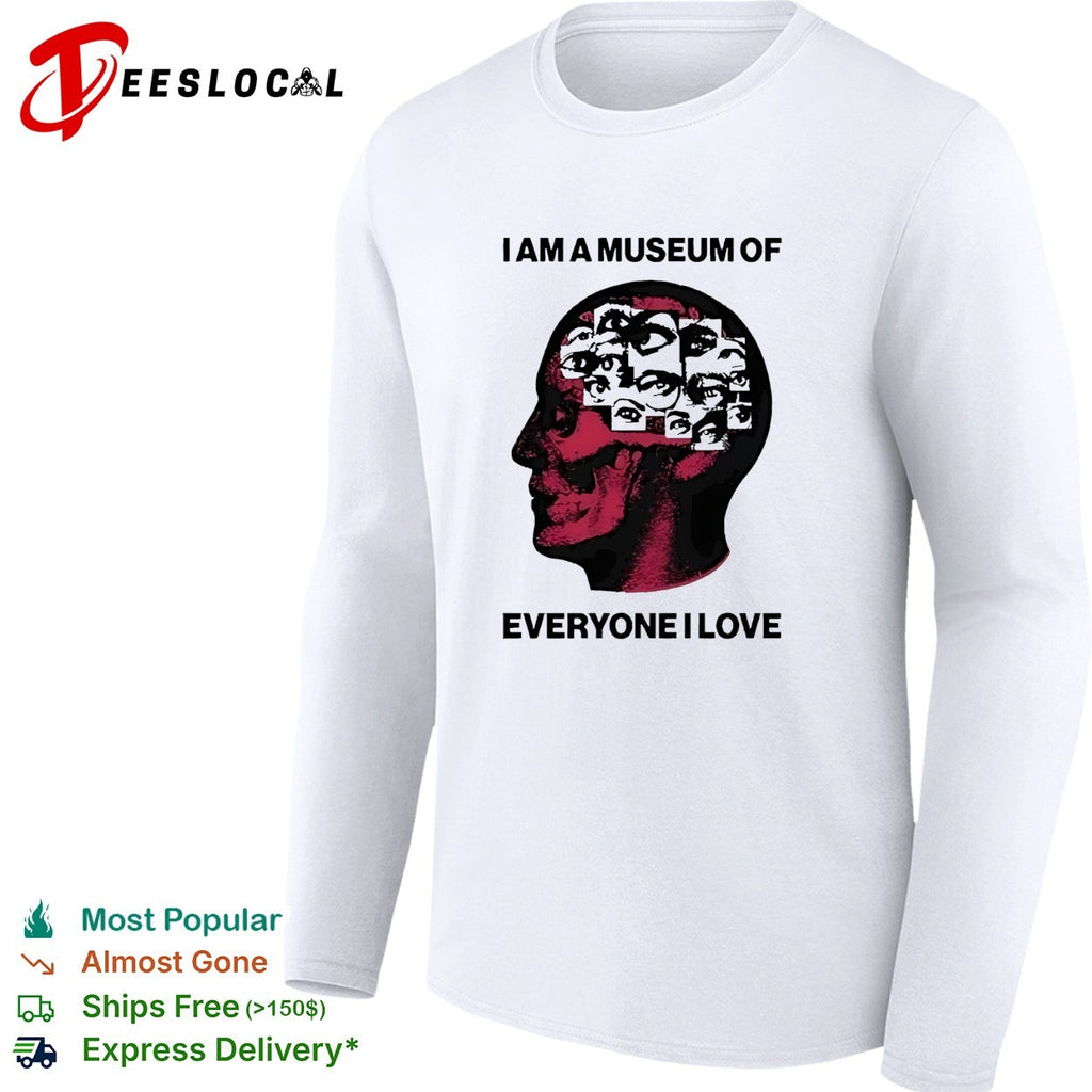 I am a museum of everyone I love shirt