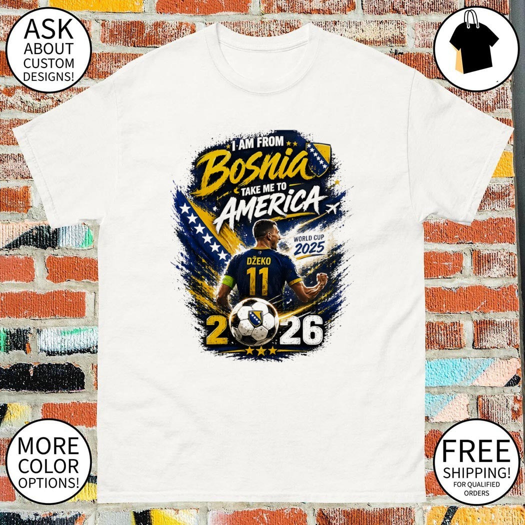 I am from Bosnia take me to America World Cup 2025 2026 shirt