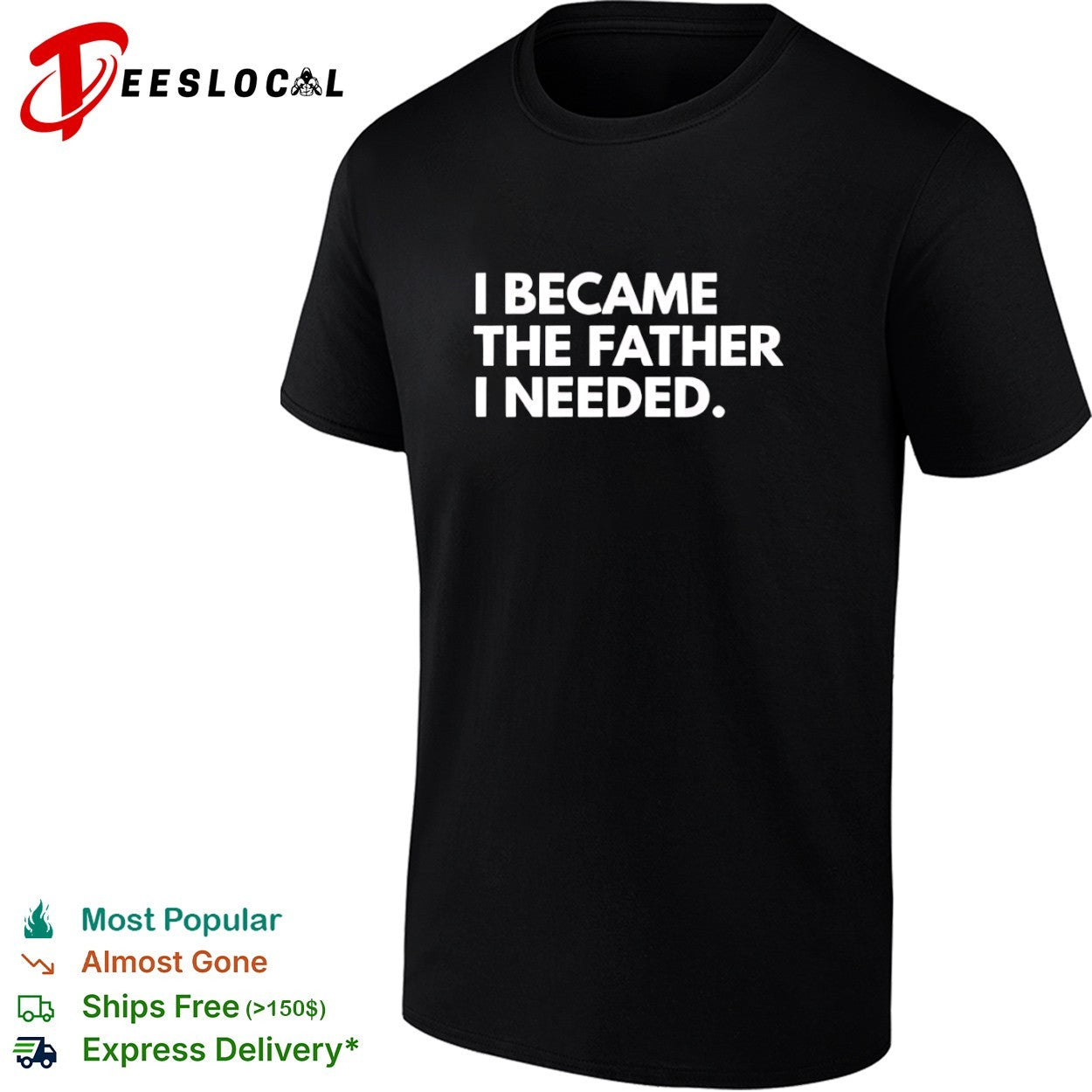I became the father I needed shirt