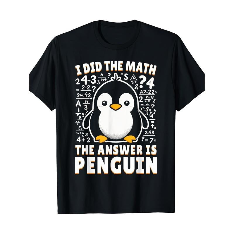 I did the math and the answer was Penguin - Fun Penguin lover T-shirt