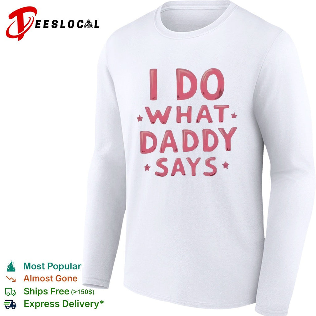 I do what Daddy says shirt