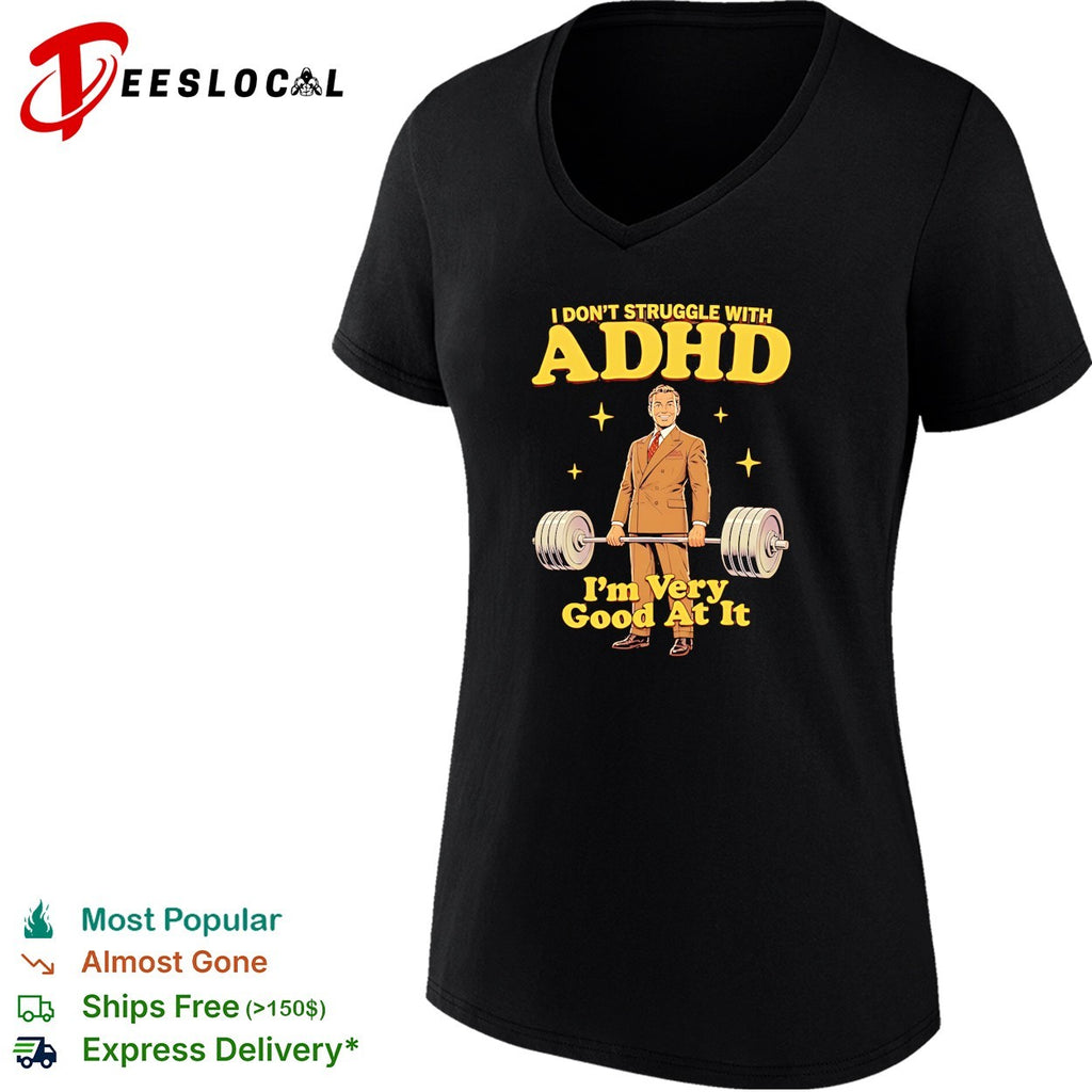 I don’t struggle with adhd I’m very good at it shirt