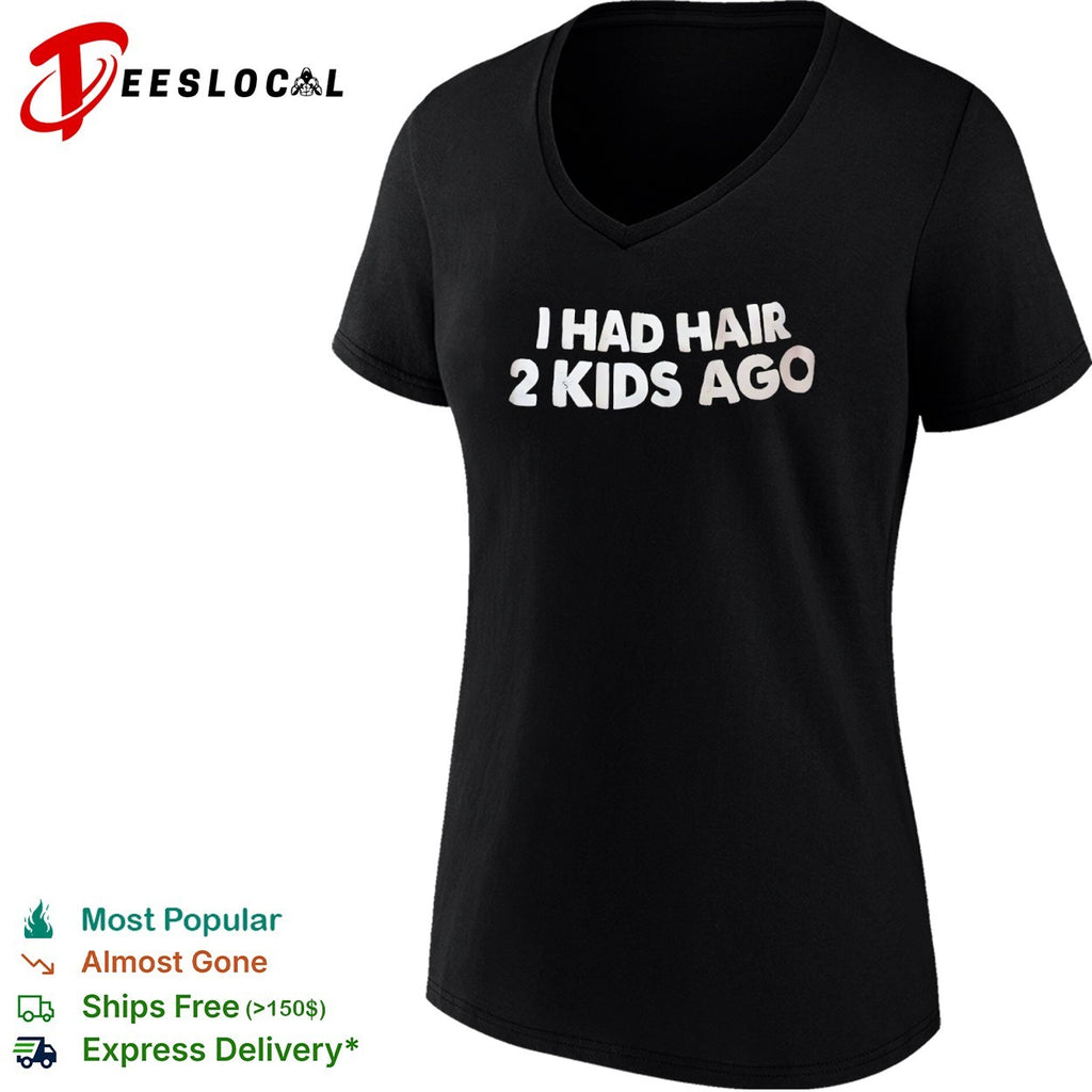 I had hair 2 kids ago shirt