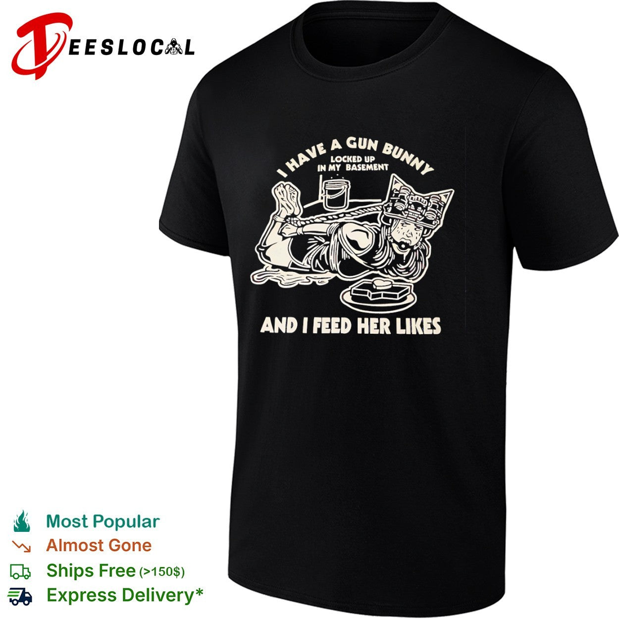 I have a gun bunny locked up in my basement and I feed her likes tied girl shirt