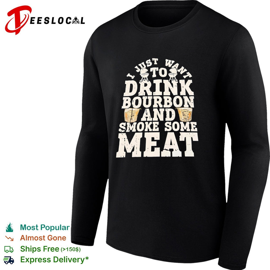 I just want to drink bourbon and smoke some meat BBQ grill smoker whiskey shirt