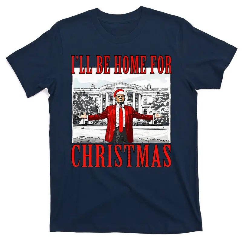 I'll Be Home For Christmas Donald Trump 47th President of the United States of America White House 2024 Election T-Shirt...