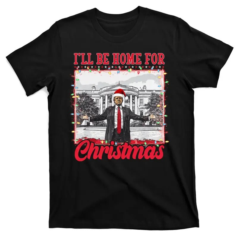 I'll Be Home For Christmas Santa Funny Donald Trump 47th President of the United States T-Shirt Hoodie Sweatshirt