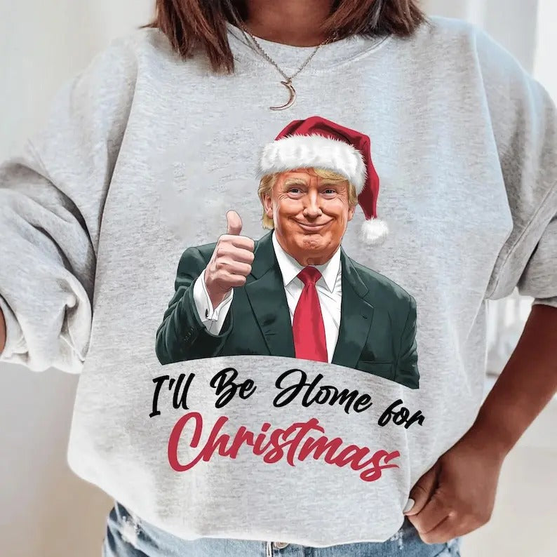 I'll Be Home for Christmas sweatshirt, Christmas Trump sweatshirt Shirt Hoodie | PrintMintTees.com
