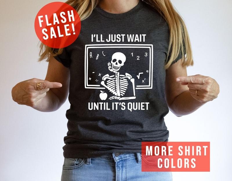 I'll Just Wait Until It's Quiet Sarcastic Skeleton Teacher, Back To School T Shirt Hoodie Sweatshirt | PrintMintTees.com