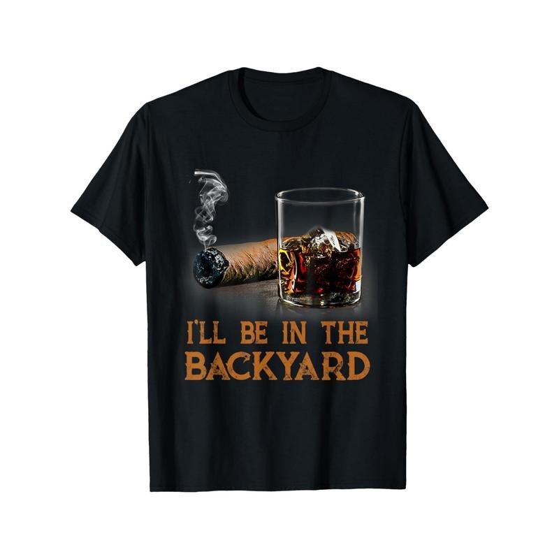 I'll be in the backyard. Fun cigars and a bourbon lover's T-shirt made in usa Hoodie Sweatshirt | PrintMintTees.com