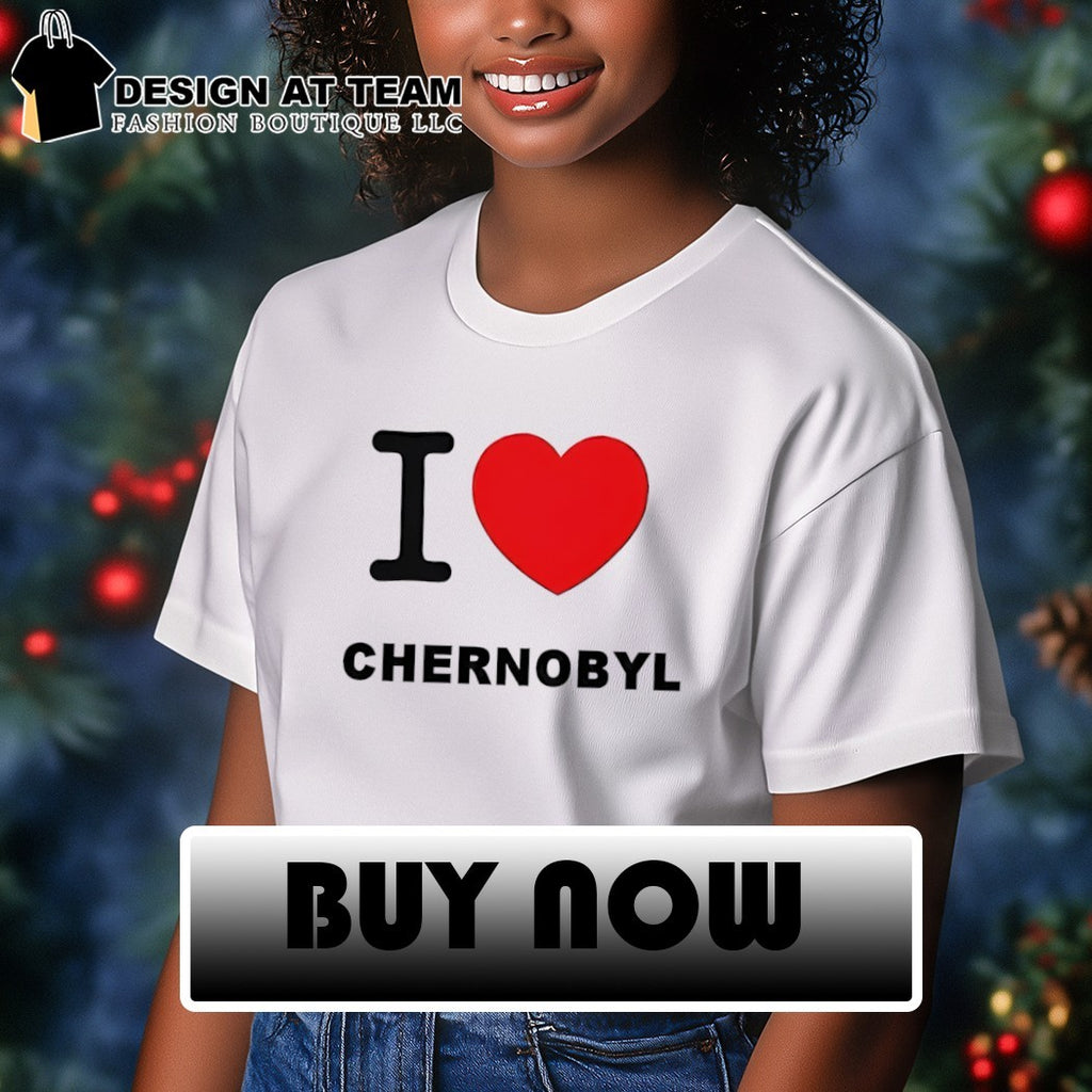 I love Chernobyl Nuclear Power Plant 1986 shirt