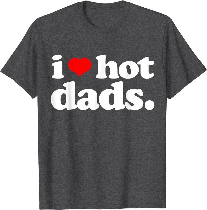 I love Hot Dads, I Heart Hot Dads T-Shirt | Unisex Cotton Tee, Size S-5XL Hoodie Sweatshirt | PrintMintTees.com
