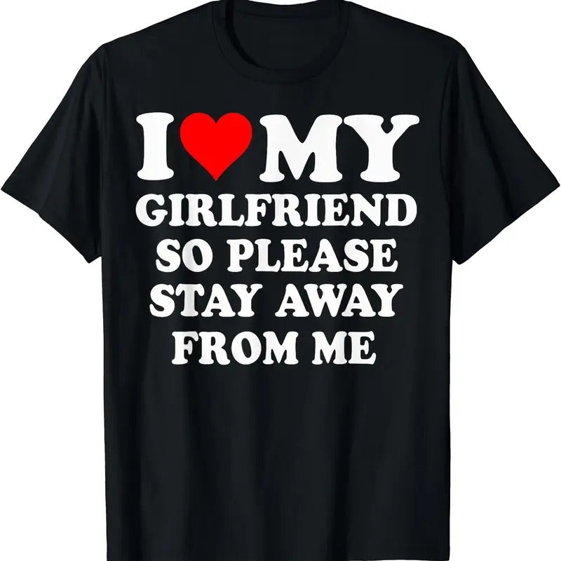 I Love (Heart) My Girlfriend So Please Stay Away Me Funny Cotton Size S 5XL T-Shirts, Hoodie, Sweatshirt