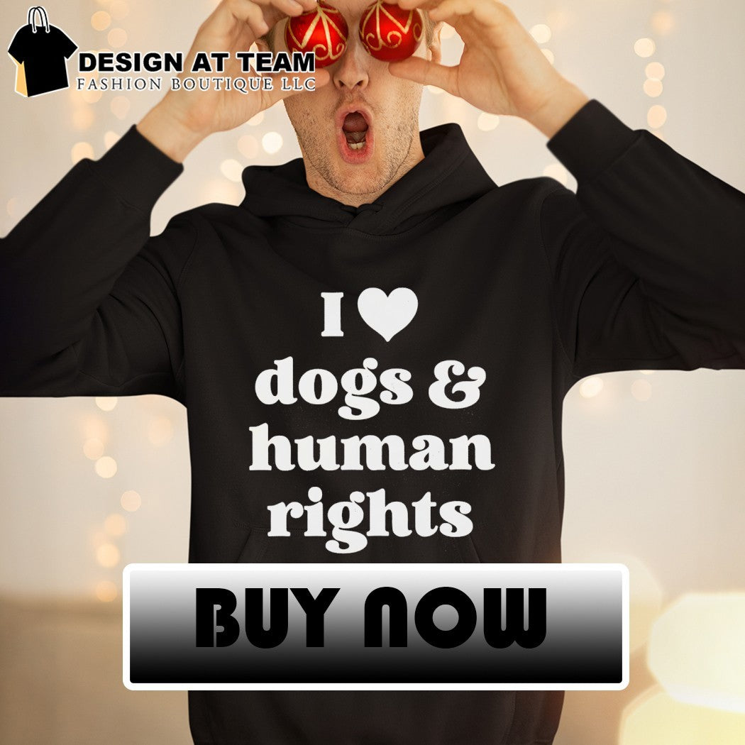 I love dogs & human rights shirt
