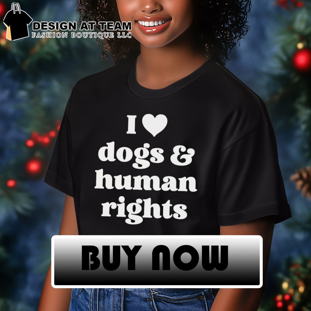 I love dogs & human rights shirt