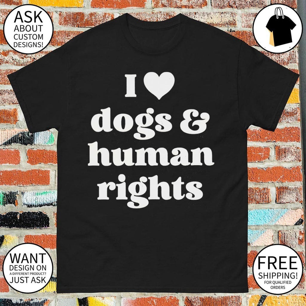 I love dogs & human rights shirt