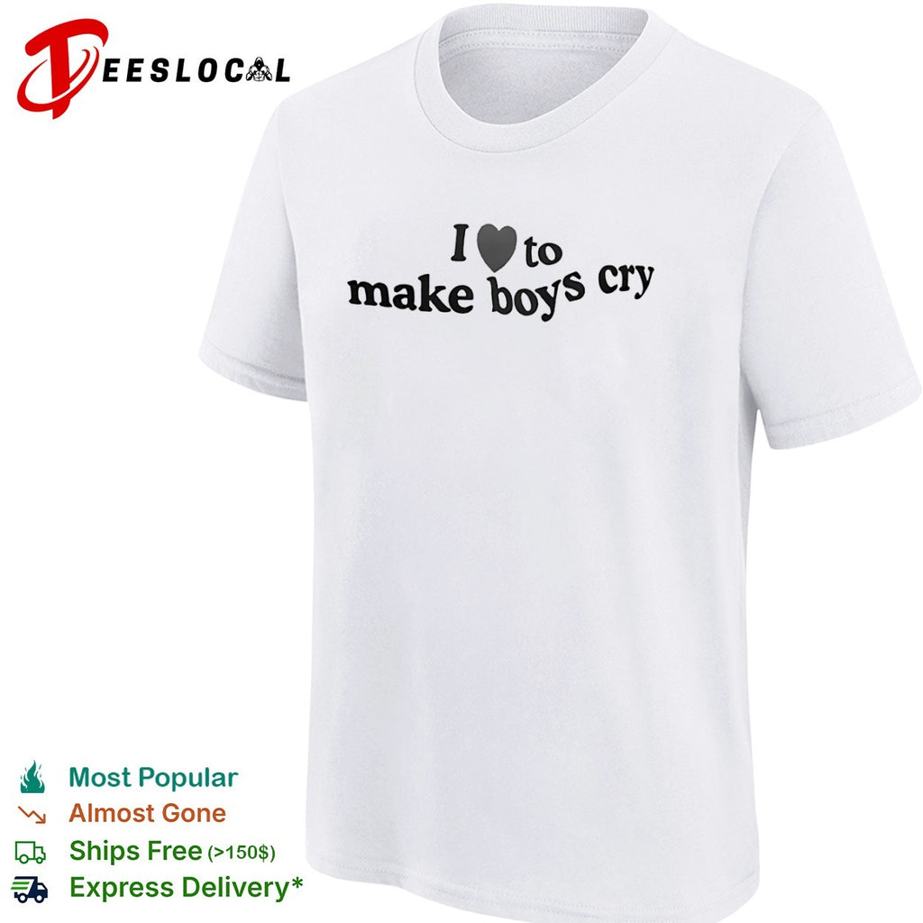I love to make boys cry heart shirt
