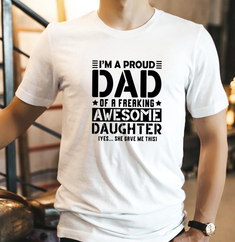I'm A Proud Dad Of A Freaking Awesome Daughter Shirt,  Funny Dad Shirt,  Husband Gift Shirt,  Gift Shirt For Father's Day...