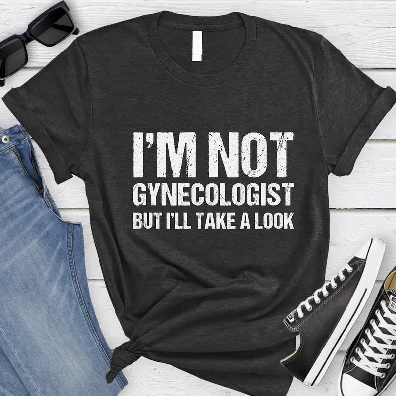 I'm Not A Gynecologist But I'll Take A Look TShirt, Funny Saying Unisex Shirt Cotton Hoodie Sweatshirt | PrintMintTees.com
