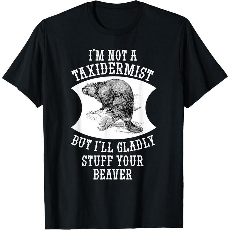 I'm Not A Taxidermist But I'll Gladly Stuff Your Beaver Gift T-Shirt made in usa Hoodie Sweatshirt | PrintMintTees.com