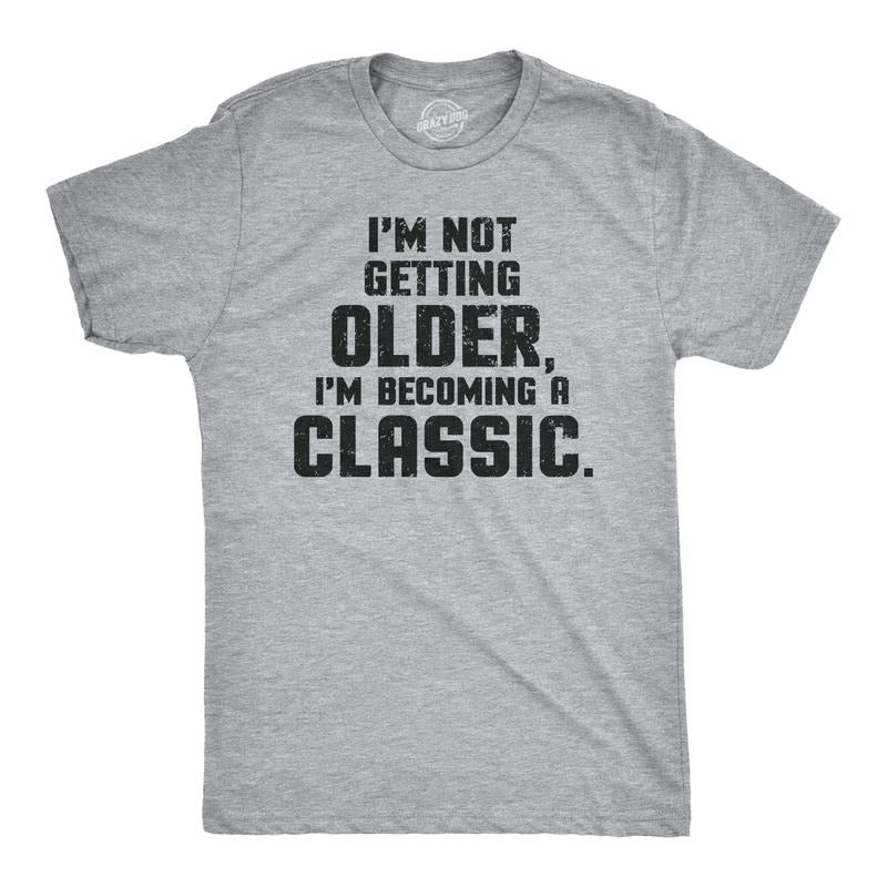 I'm Not Getting Older Im Becoming A Classic T Shirt Humor Funny Birthday Gift Mens Funny T Shirts Cool Tees Soft Stylish...