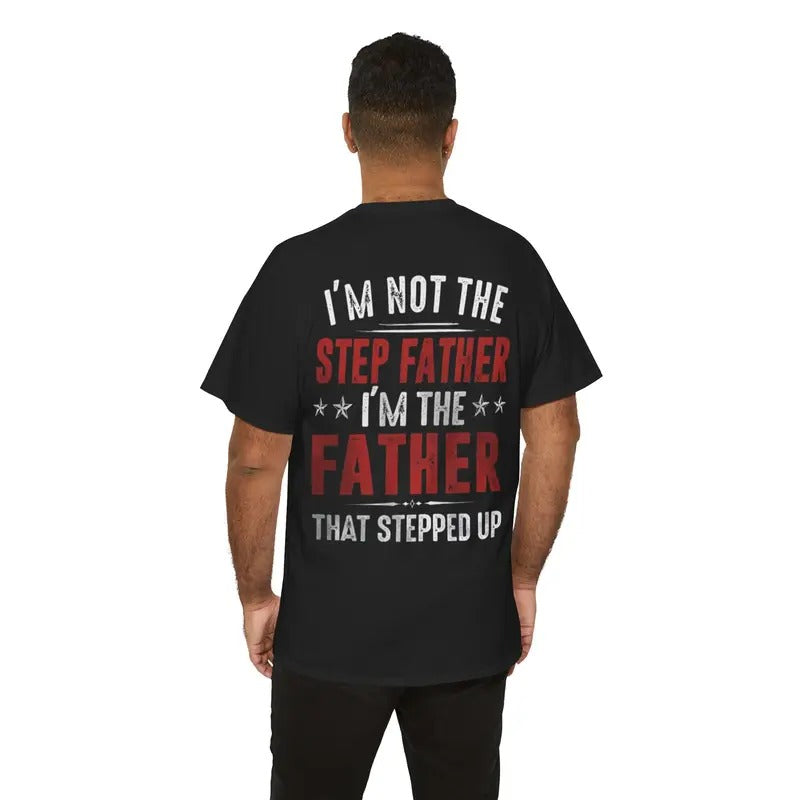I'm Not The Step Father I'm The Father That Stepped Up Shirt, Funny Bonus Daddy Gift Shirt, Classic Unisex T-Shirt, Bonus...