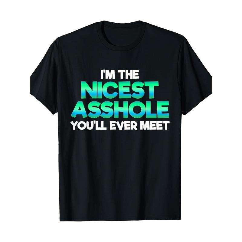 I'm The Nicest Asshole You'll Ever Meet Sarcastic Sexy Gift T-Shirt 100%cotton - -220g made in usa Hoodie Sweatshirt