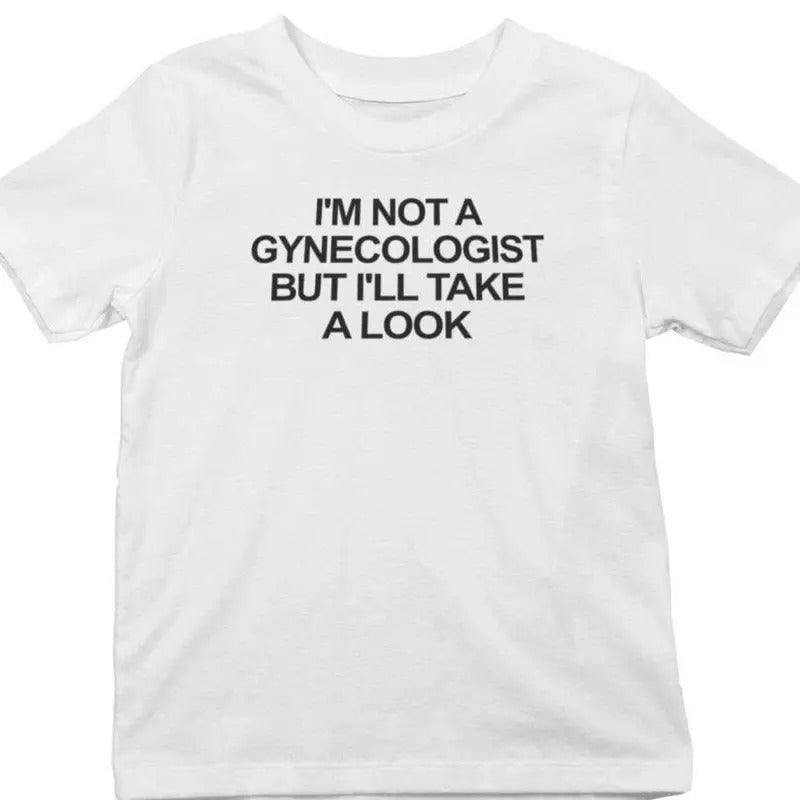 I'm not a Gynecologist But I'll Take A Look Tshirt Womenswear T-shirt Menswear Tee Streetwear Shirt Hoodie Sweatshirt