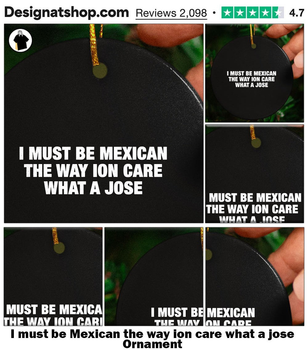 I must be Mexican the way ion care what a jose shirt