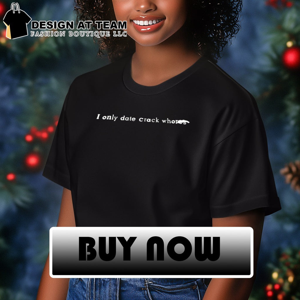 I only date crack whores shirt