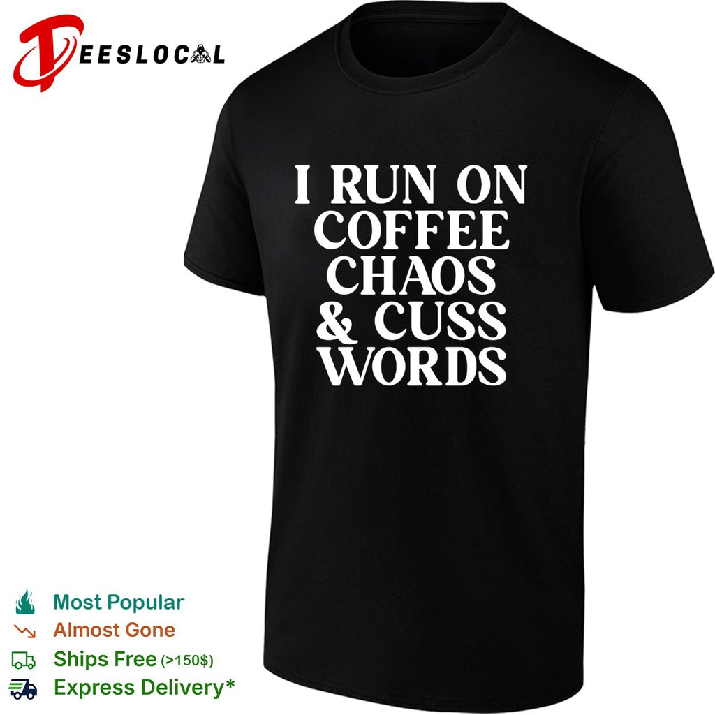 I run on coffee chaos and cuss words shirt