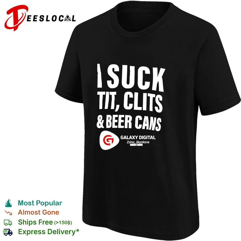I suck tit clits and beer cans Galaxy Digital Zzina Jikonkone shirt