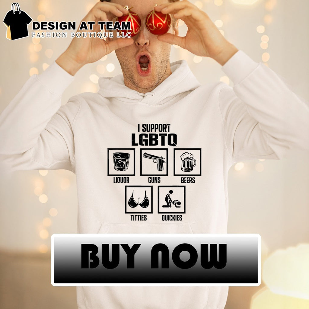 I support LGBTQ beers quickies liquor guns titties Pride Month social justice shirt