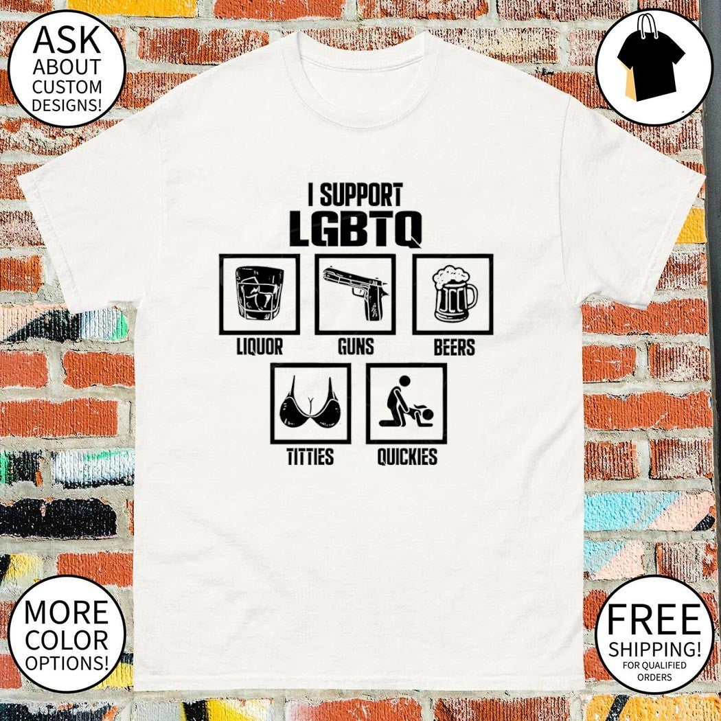I support LGBTQ beers quickies liquor guns titties Pride Month social justice shirt