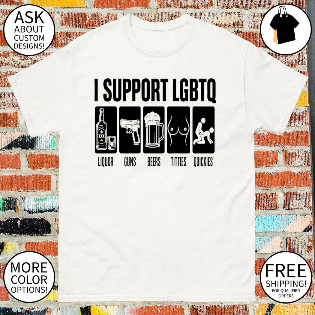 I support liquor guns beers titties quickies LGBTQ Pride Month shirt