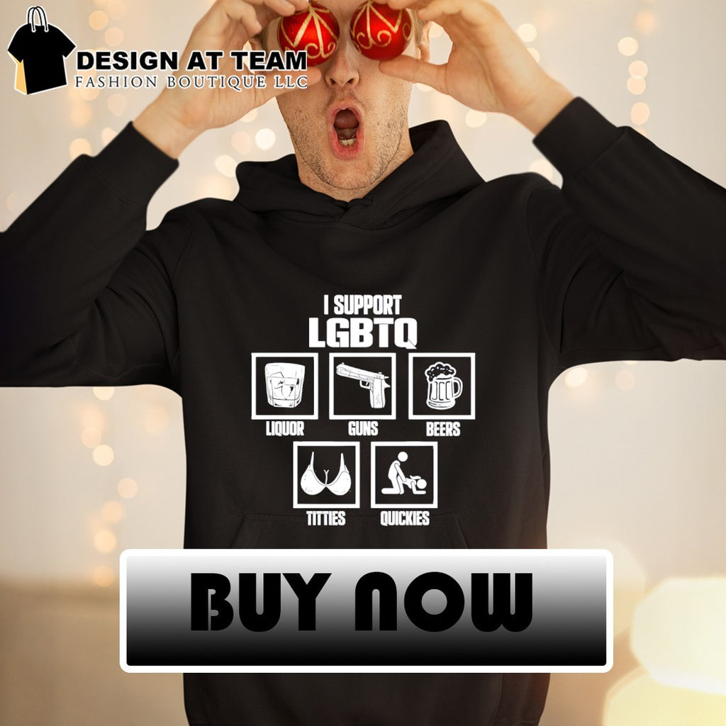 I support liquor guns beers titties quickies LGBTQ Rainbow Pride shirt