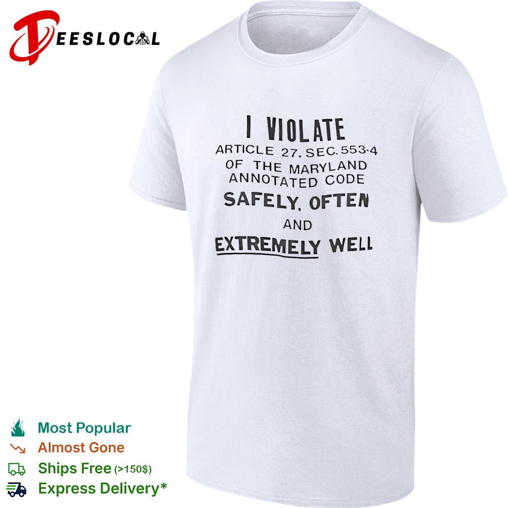 I violate article 27 sec 553 4 of the Maryland annotated code safely often and extremely well shirt